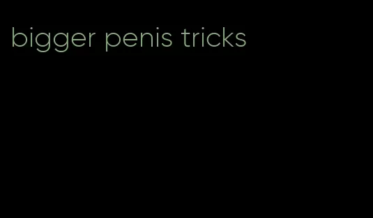 bigger penis tricks