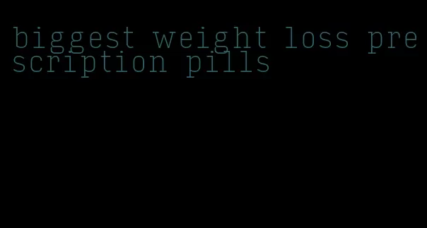 biggest weight loss prescription pills