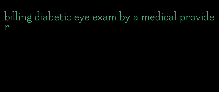 billing diabetic eye exam by a medical provider