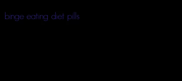 binge eating diet pills