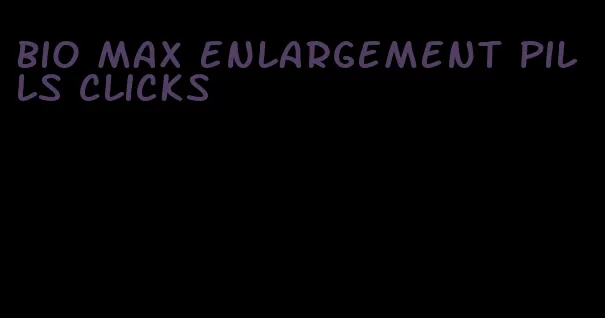 bio max enlargement pills clicks