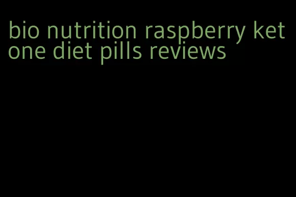 bio nutrition raspberry ketone diet pills reviews