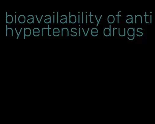 bioavailability of antihypertensive drugs