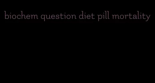 biochem question diet pill mortality