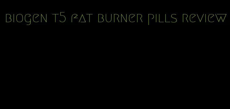 biogen t5 fat burner pills review