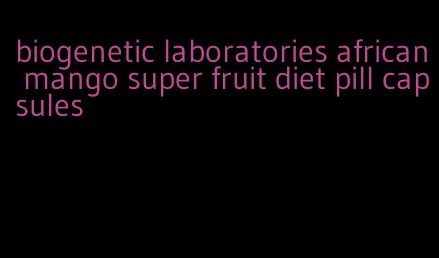 biogenetic laboratories african mango super fruit diet pill capsules