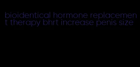 bioidentical hormone replacement therapy bhrt increase penis size