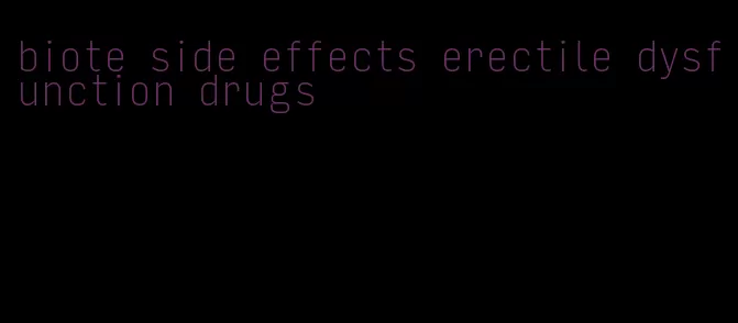 biote side effects erectile dysfunction drugs