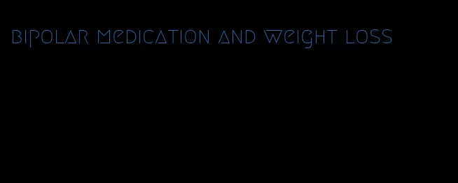 bipolar medication and weight loss