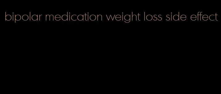 bipolar medication weight loss side effect