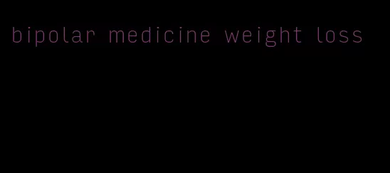 bipolar medicine weight loss