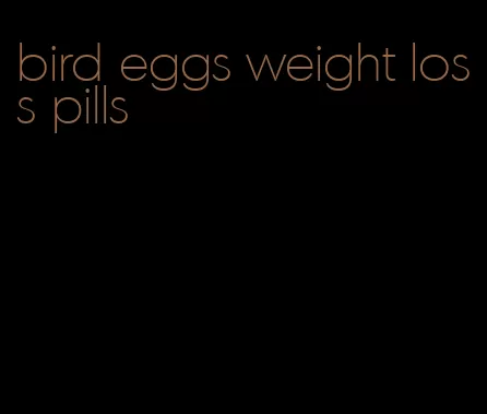 bird eggs weight loss pills