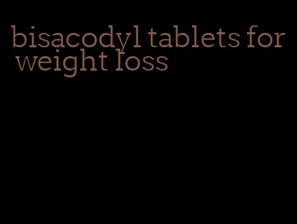 bisacodyl tablets for weight loss