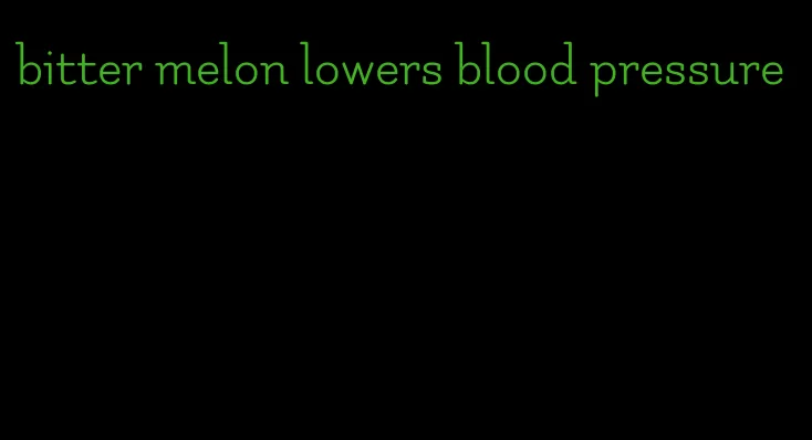 bitter melon lowers blood pressure