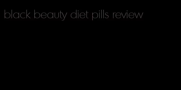 black beauty diet pills review