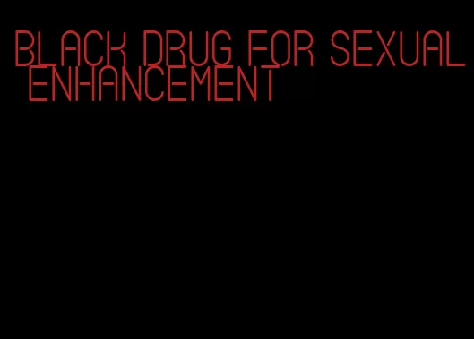 black drug for sexual enhancement