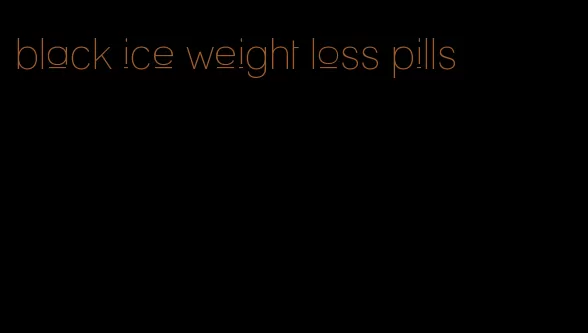 black ice weight loss pills