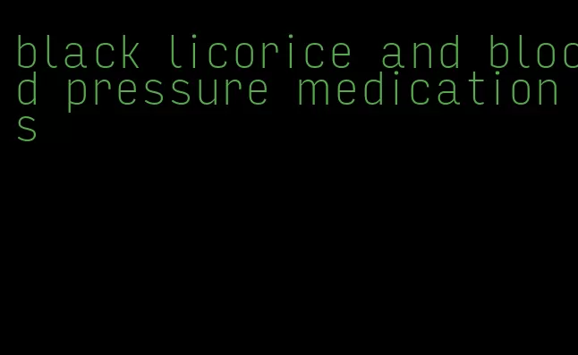 black licorice and blood pressure medications