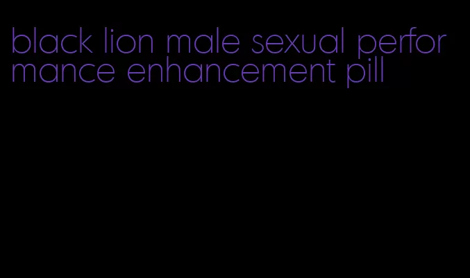 black lion male sexual performance enhancement pill