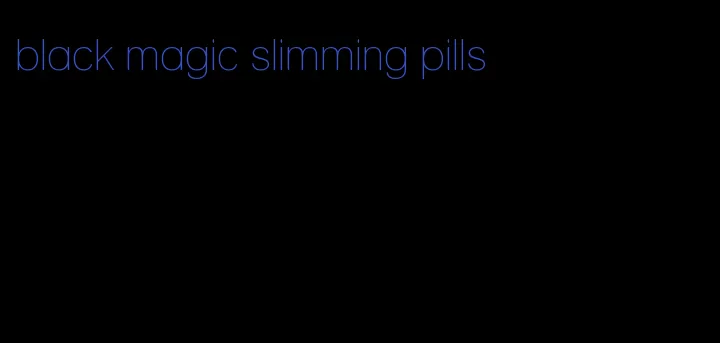 black magic slimming pills