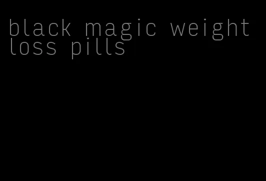 black magic weight loss pills