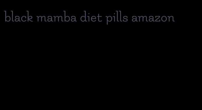 black mamba diet pills amazon