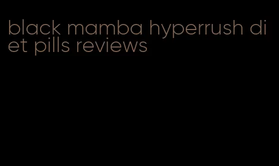 black mamba hyperrush diet pills reviews