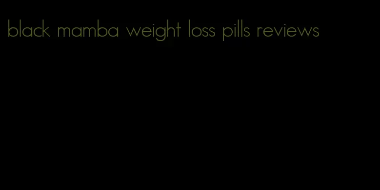 black mamba weight loss pills reviews