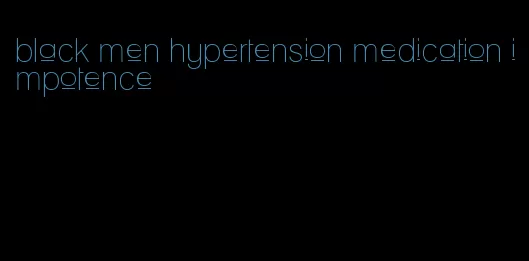 black men hypertension medication impotence