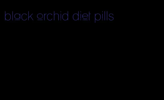 black orchid diet pills