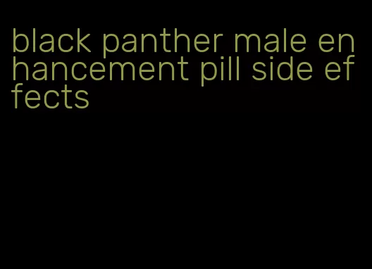 black panther male enhancement pill side effects