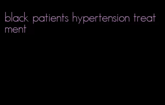 black patients hypertension treatment