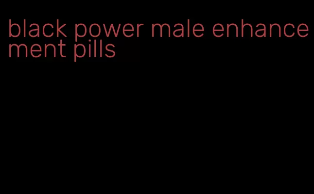 black power male enhancement pills