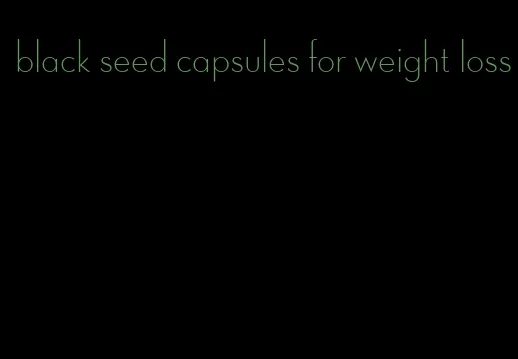 black seed capsules for weight loss