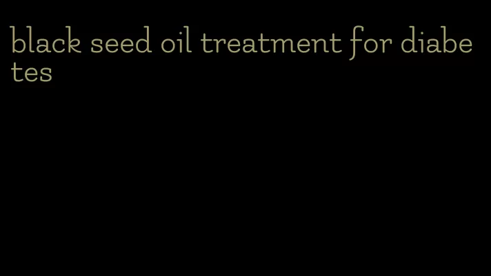 black seed oil treatment for diabetes