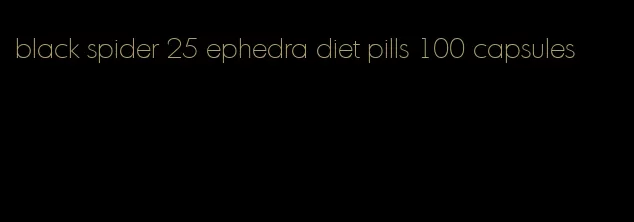 black spider 25 ephedra diet pills 100 capsules