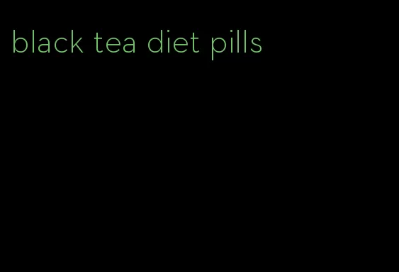 black tea diet pills