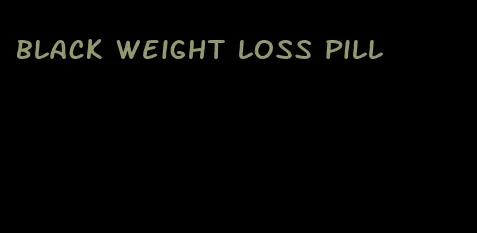 black weight loss pill