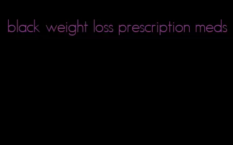 black weight loss prescription meds