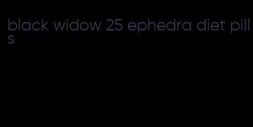 black widow 25 ephedra diet pills