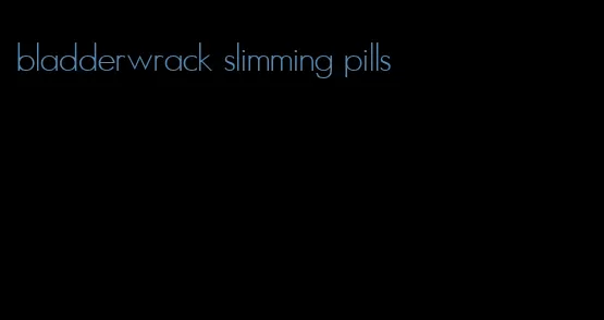 bladderwrack slimming pills