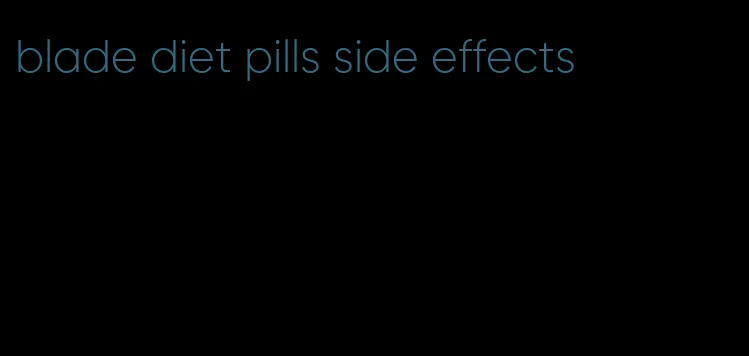 blade diet pills side effects