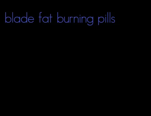 blade fat burning pills