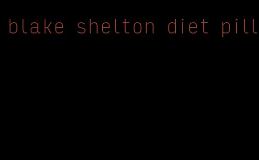 blake shelton diet pill