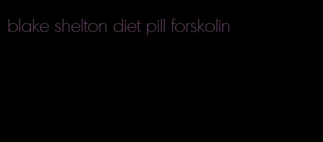 blake shelton diet pill forskolin