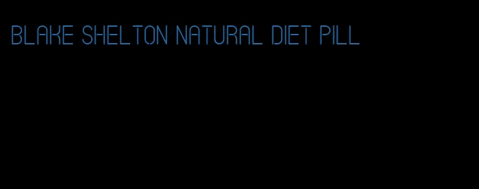 blake shelton natural diet pill