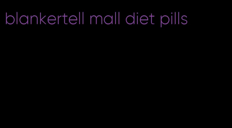 blankertell mall diet pills