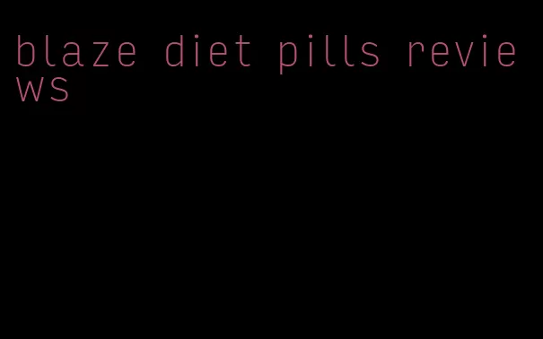 blaze diet pills reviews