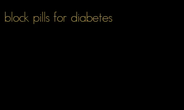 block pills for diabetes