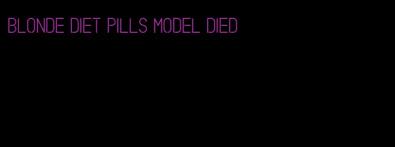 blonde diet pills model died